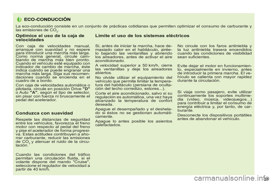 PEUGEOT 5008 2013  Manual del propietario (in Spanish) Optimice el uso de la caja de velocidades 
   
Con caja de velocidades manual, 
arranque con suavidad y no espere 
para introducir una marcha más larga. 
Como norma general, circule cam-
biando de ma