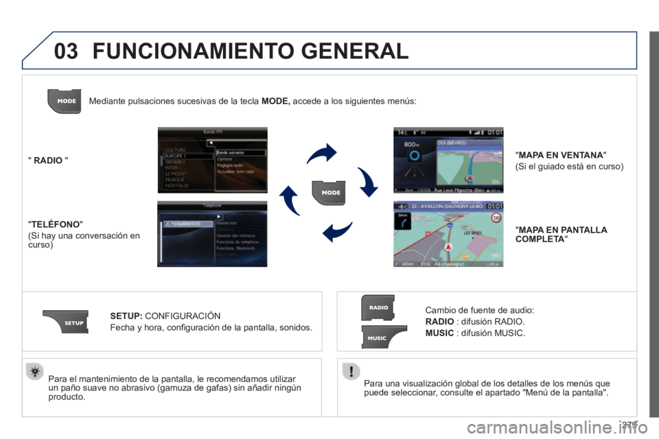 PEUGEOT 5008 2013 Manual del propietario (in Spanish) 279
03
Para una visualización global de los detalles de los menús que
puede seleccionar, consulte el apartado "Menú de la pantalla".
Para el mantenimiento de la pantalla, le recomendamos ut PEUGEOT 5008 2013 Manual del propietario (in Spanish) 279
03
Para una visualización global de los detalles de los menús que
puede seleccionar, consulte el apartado "Menú de la pantalla".
Para el mantenimiento de la pantalla, le recomendamos ut