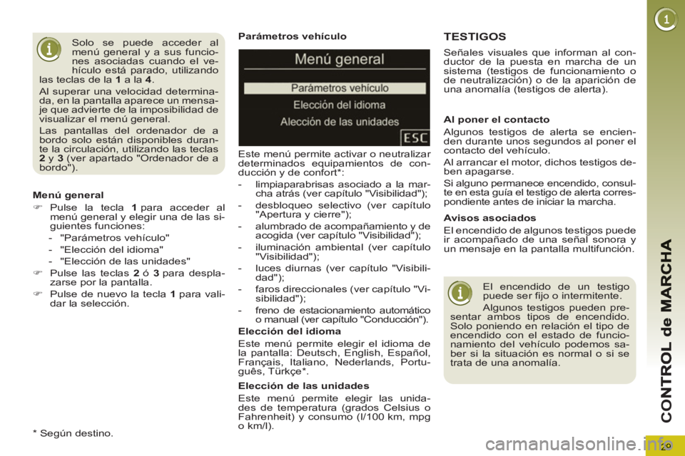 PEUGEOT 5008 2013 Manual del propietario (in Spanish) 29
CO
Parámetros vehÃculo
Este menú permite activar o neutralizar
determinados equipamientos de con-
ducción y de confort * :
- limpiaparabrisas asociado a la mar-
cha atrás (ver PEUGEOT 5008 2013 Manual del propietario (in Spanish) 29
CO
Parámetros vehÃculo
Este menú permite activar o neutralizar
determinados equipamientos de con-
ducción y de confort * :
- limpiaparabrisas asociado a la mar-
cha atrás (ver
