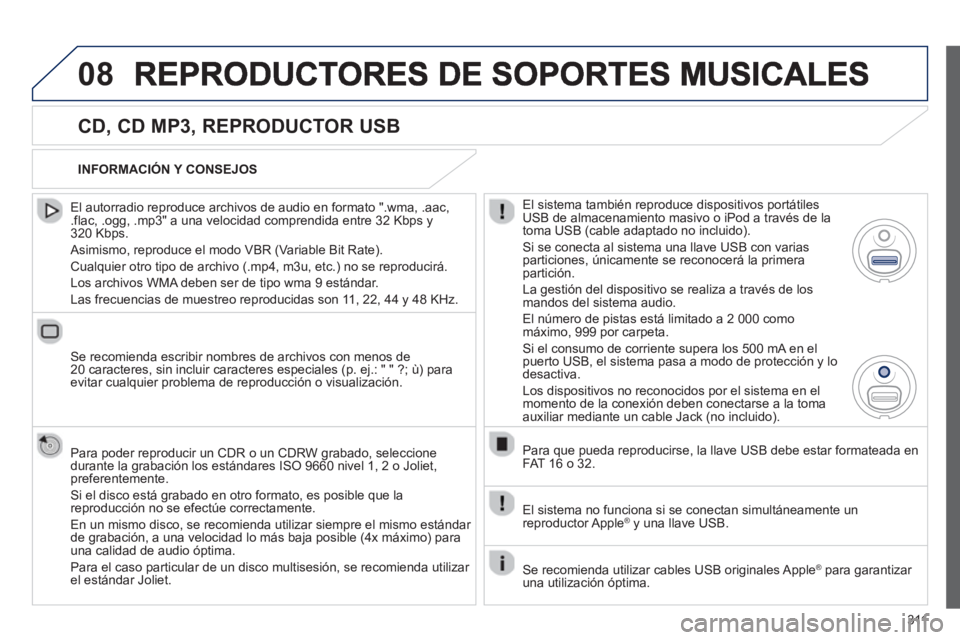 PEUGEOT 5008 2013 Manual del propietario (in Spanish) 311
08
CD, CD MP3, REPRODUCTOR USB
El autorradio reproduce archivos de audio en formato ".wma, .aac,.flac, .ogg, .mp3" a una velocidad comprendida entre 32 Kbps y 320 Kbps.
Asimismo, reprod PEUGEOT 5008 2013 Manual del propietario (in Spanish) 311
08
CD, CD MP3, REPRODUCTOR USB
El autorradio reproduce archivos de audio en formato ".wma, .aac,.flac, .ogg, .mp3" a una velocidad comprendida entre 32 Kbps y 320 Kbps.
Asimismo, reprod