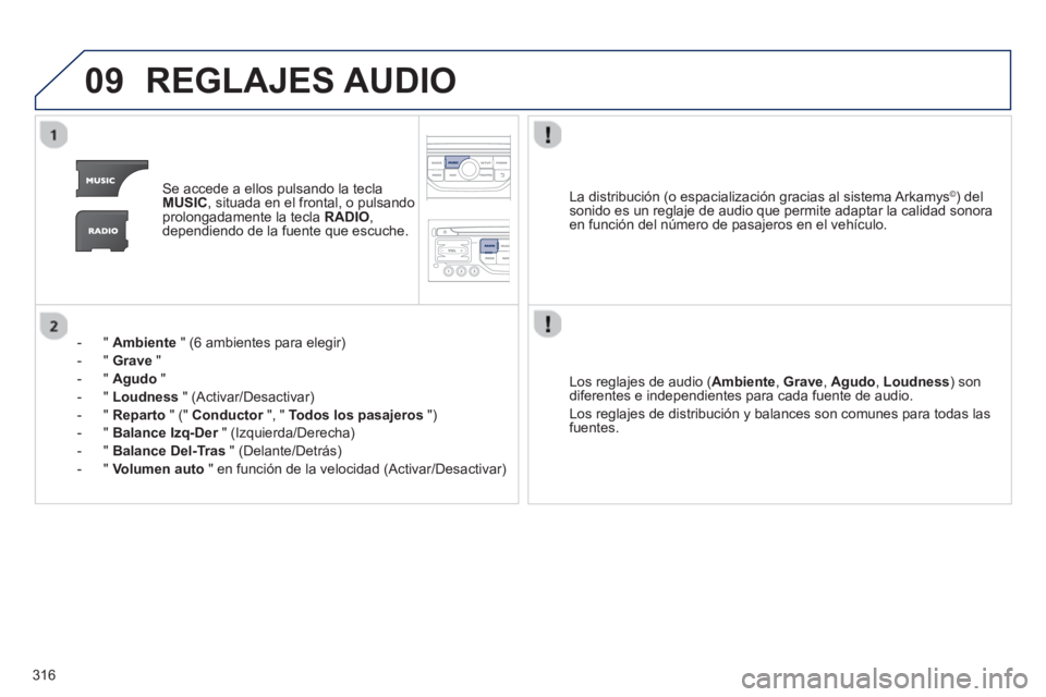 PEUGEOT 5008 2013 Manual del propietario (in Spanish) 316
09REGLAJES AUDIO
Se accede a ellos pulsando la teclaMUSIC, situada en el frontal, o pulsando
prolongadamente la tecla RADIO ,
dependiendo de la fuente que escuche.
- "
Ambiente" (6 ambientes PEUGEOT 5008 2013 Manual del propietario (in Spanish) 316
09REGLAJES AUDIO
Se accede a ellos pulsando la teclaMUSIC, situada en el frontal, o pulsando
prolongadamente la tecla RADIO ,
dependiendo de la fuente que escuche.
- "
Ambiente" (6 ambientes