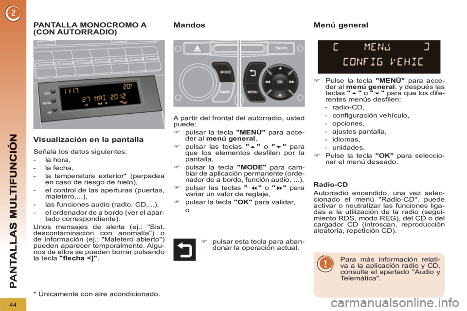 PEUGEOT 5008 2013 Manual del propietario (in Spanish) PA
N
44
PANTALLA MONOCROMO A (CON AUTORRADIO)Mandos
Visualización en la pantalla
Señala los datos siguientes:
- la hora,
- la fecha,
- la tem PEUGEOT 5008 2013 Manual del propietario (in Spanish) PA
N
44
PANTALLA MONOCROMO A (CON AUTORRADIO)Mandos
Visualización en la pantalla
Señala los datos siguientes:
- la hora,
- la fecha,
- la tem