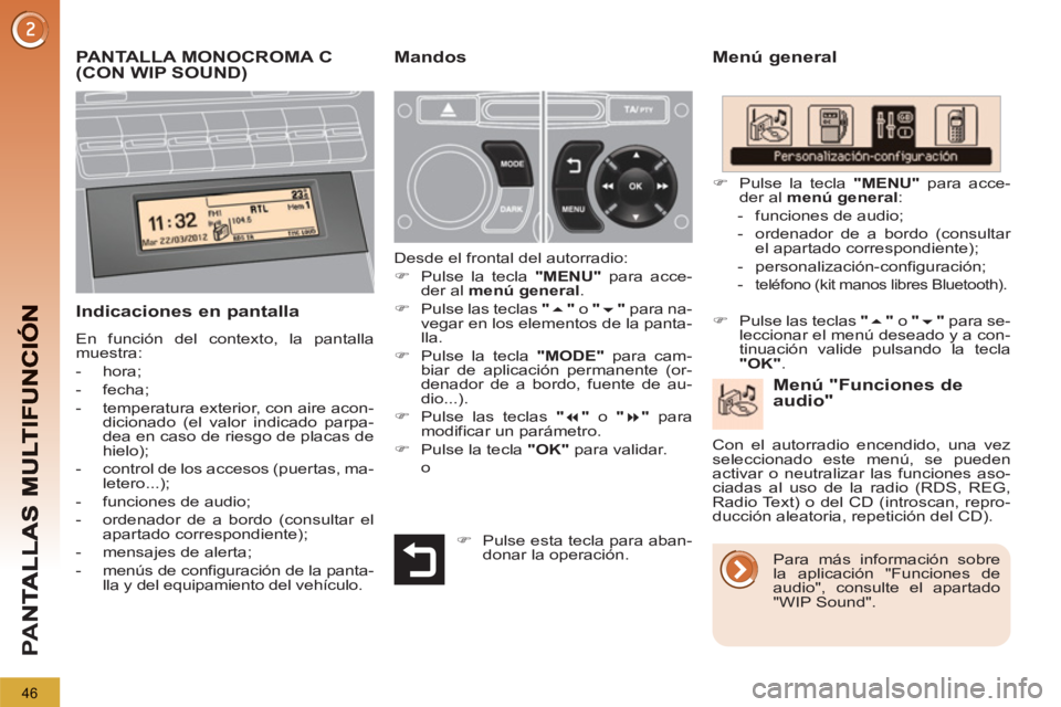 PEUGEOT 5008 2013 Manual del propietario (in Spanish) PA
N
46
PANTALLA MONOCROMA C(CON WIP SOUND)
Menú general
Indicaciones en pantalla
En función del contexto, la pantalla
muestra:
- hora;
- PEUGEOT 5008 2013 Manual del propietario (in Spanish) PA
N
46
PANTALLA MONOCROMA C(CON WIP SOUND)
Menú general
Indicaciones en pantalla
En función del contexto, la pantalla
muestra:
- hora;
-