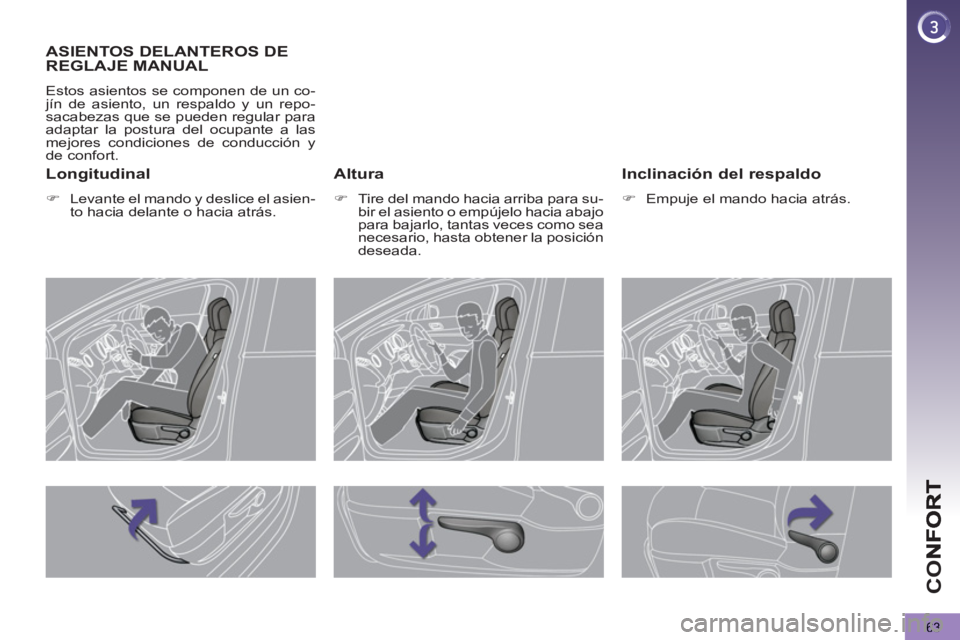 PEUGEOT 5008 2013  Manual del propietario (in Spanish) CO
63
ASIENTOS DELANTEROS DE 
REGLAJE MANUAL
  Estos asientos se componen de un co-
jín de asiento, un respaldo y un repo-
sacabezas que se pueden regular para 
adaptar la postura del ocupante a las 