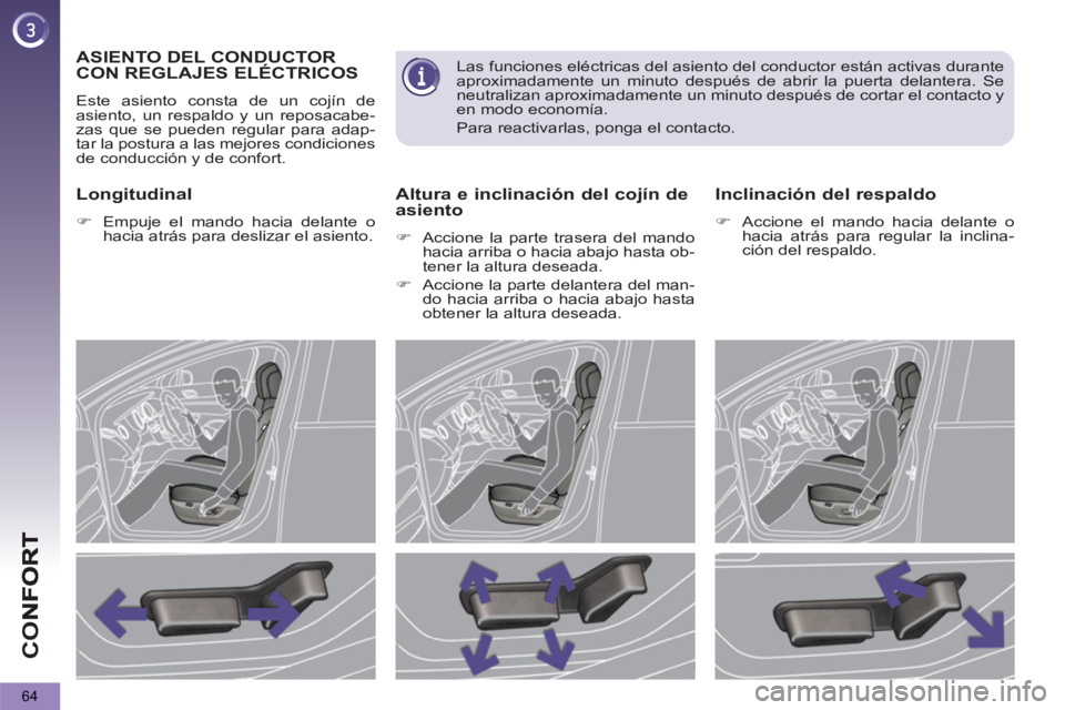 PEUGEOT 5008 2013  Manual del propietario (in Spanish) CO
64
   
 
 
 
 
 
 
 
ASIENTO DEL CONDUCTOR
CON REGLAJES ELÉCTRICOS 
  Este asiento consta de un cojín de 
asiento, un respaldo y un reposacabe-
zas que se pueden regular para adap-
tar la postura