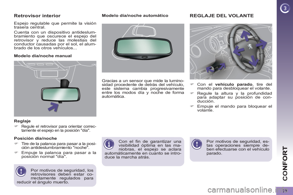 PEUGEOT 5008 2013  Manual del propietario (in Spanish) CO
73
   
Reglaje 
   
 
�) 
 
Regule el retrovisor para orientar correc-
tamente el espejo en la posición "día".  
 
 
 
Por motivos de seguridad, los 
retrovisores deben estar co-
rrectamente regu