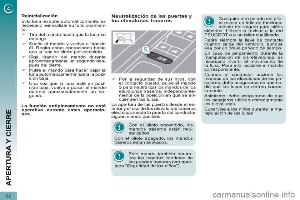 PEUGEOT 5008 2013 Manual del propietario (in Spanish) 82
Con el piloto encendido, los
mandos traseros están neu-
tralizados.
Con el piloto apagado, los mandos
traseros están activados.
Este mando también neutra-
liza los mandos interior PEUGEOT 5008 2013 Manual del propietario (in Spanish) 82
Con el piloto encendido, los
mandos traseros están neu-
tralizados.
Con el piloto apagado, los mandos
traseros están activados.
Este mando también neutra-
liza los mandos interior
