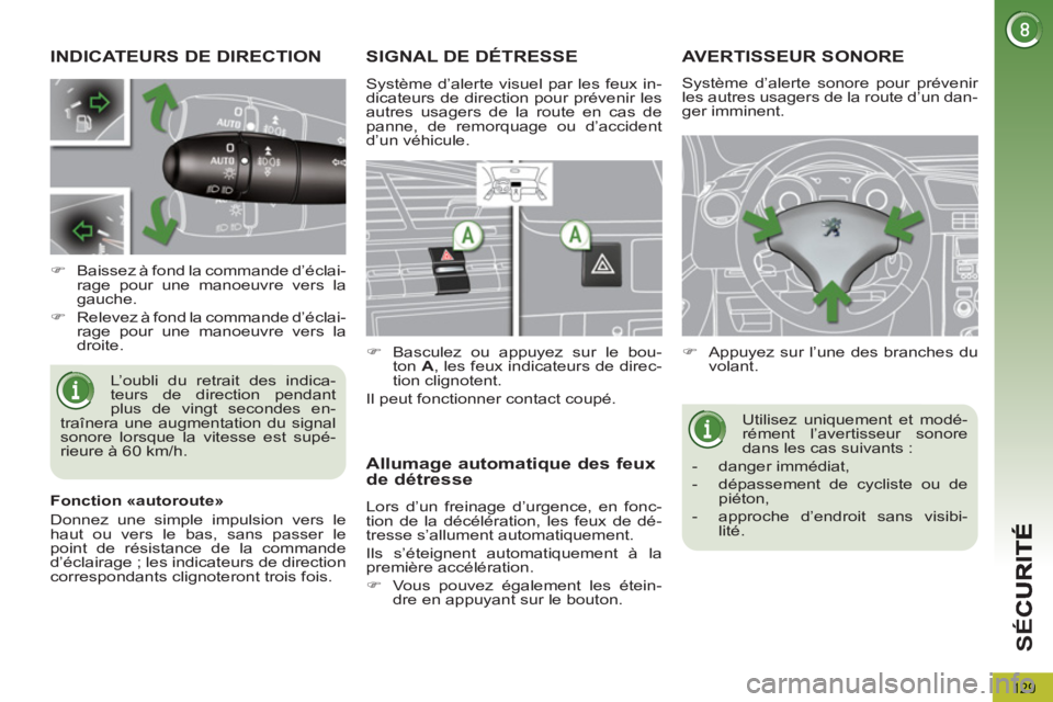 PEUGEOT 5008 2013 Manuel du propriétaire (in French) SÉ
C
129
INDICATEURS DE DIRECTION
L’oubli du retrait des indica-
teurs de direction pendant
plus de vingt secondes en-
traînera une augmentation du signal
sonore lorsque la vitesse est supé- PEUGEOT 5008 2013 Manuel du propriétaire (in French) SÉ
C
129
INDICATEURS DE DIRECTION
L’oubli du retrait des indica-
teurs de direction pendant
plus de vingt secondes en-
traînera une augmentation du signal
sonore lorsque la vitesse est supé-