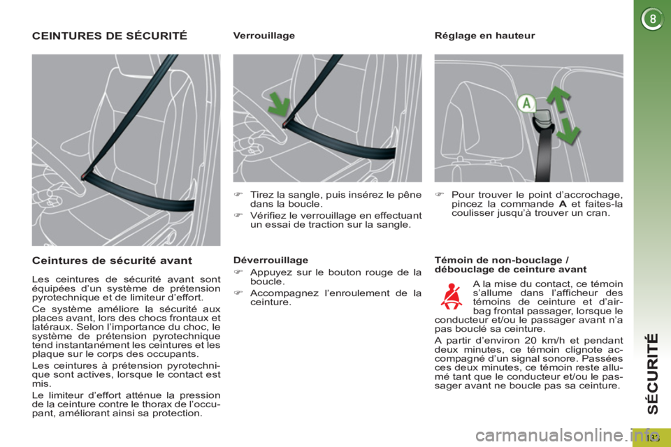 PEUGEOT 5008 2013  Manuel du propriétaire (in French) SÉ
C
133
   
Réglage en hauteur 
   
Témoin de non-bouclage / 
débouclage de ceinture avant     
 
 
 
 
 
 
 
 
 
Verrouillage 
   
 
�) 
  Tirez la sangle, puis insérez le pêne 
dans la boucle