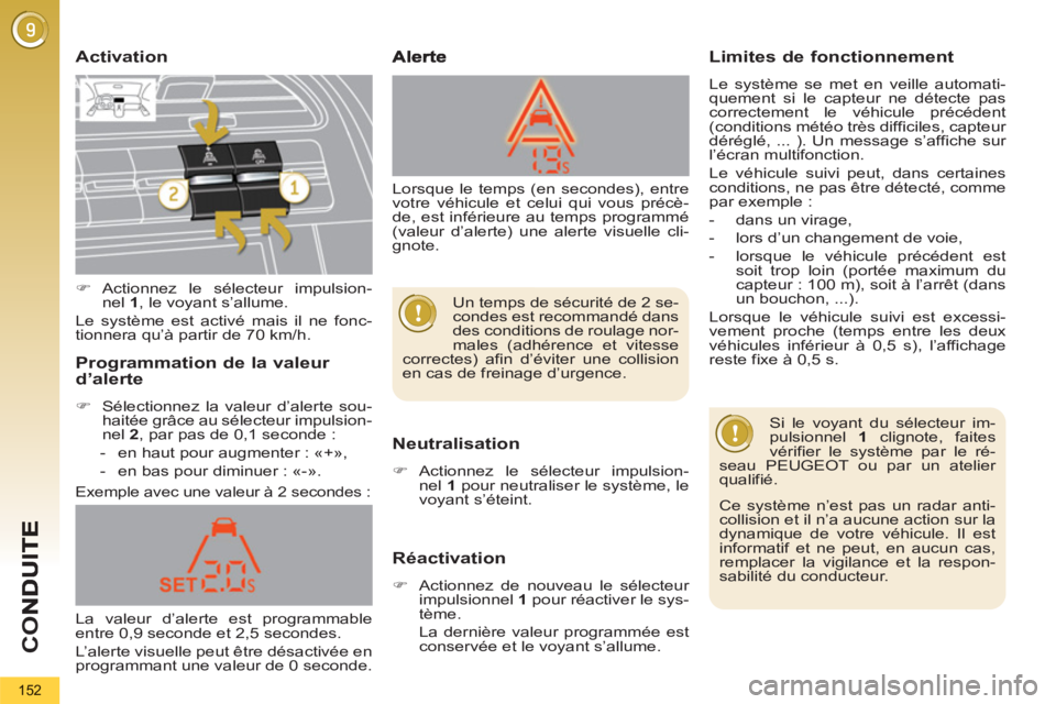 PEUGEOT 5008 2013  Manuel du propriétaire (in French) CO
152
   Activation
Neutralisation
 
 
 
�) 
 Actionnez le sélecteur impulsion-
nel  1 
 pour neutraliser le système, le 
voyant s’éteint.  
 
Réactivation
 
 
 
�) 
  Actionnez de nouveau le s