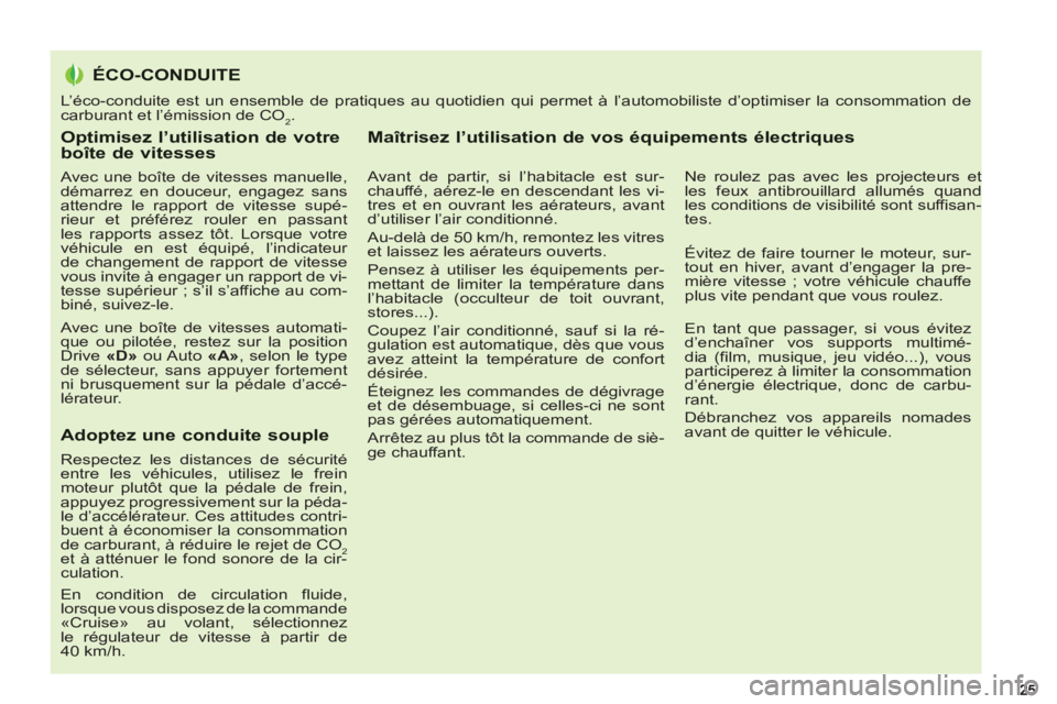 PEUGEOT 5008 2013  Manuel du propriétaire (in French) Optimisez l’utilisation de votreboîte de vitesses
   
Avec une boîte de vitesses manuelle, 
démarrez en douceur, engagez sans 
attendre le rapport de vitesse supé-
rieur et préférez rouler en 