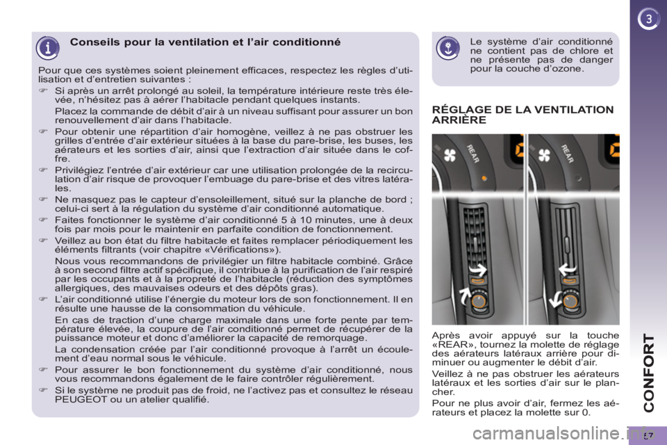 PEUGEOT 5008 2013  Manuel du propriétaire (in French) CO
57
   
Le système d’air conditionné 
ne contient pas de chlore et 
ne présente pas de danger 
pour la couche d’ozone.  
 Conseils pour la ventilation et l’air conditionné
RÉGLAGE DE LA V