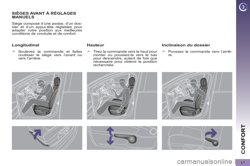 PEUGEOT 5008 2013  Manuel du propriétaire (in French) CO
63
SIÈGES AVANT À RÉGLAGESMANUELS 
  Siège composé d’une assise, d’un dos-
sier et d’un appui-tête réglables pour 
adapter votre position aux meilleures 
conditions de conduite et de c