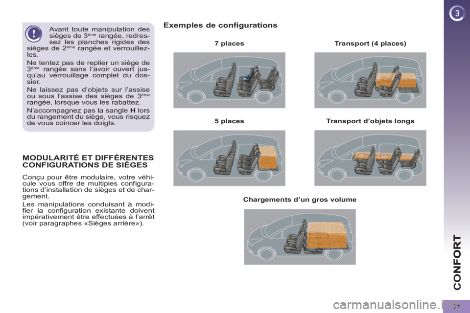 PEUGEOT 5008 2013 Manuel du propriétaire (in French) CO
71
MODULARITÉ ET DIFFÉRENTES
CONFIGURATIONS DE SIÈGES
Conçu pour être modulaire, votre véhi-
cule vous offre de multiples configura-
tions d’installation de sièges et de char-
gement. PEUGEOT 5008 2013 Manuel du propriétaire (in French) CO
71
MODULARITÉ ET DIFFÉRENTES
CONFIGURATIONS DE SIÈGES
Conçu pour être modulaire, votre véhi-
cule vous offre de multiples configura-
tions d’installation de sièges et de char-
gement.