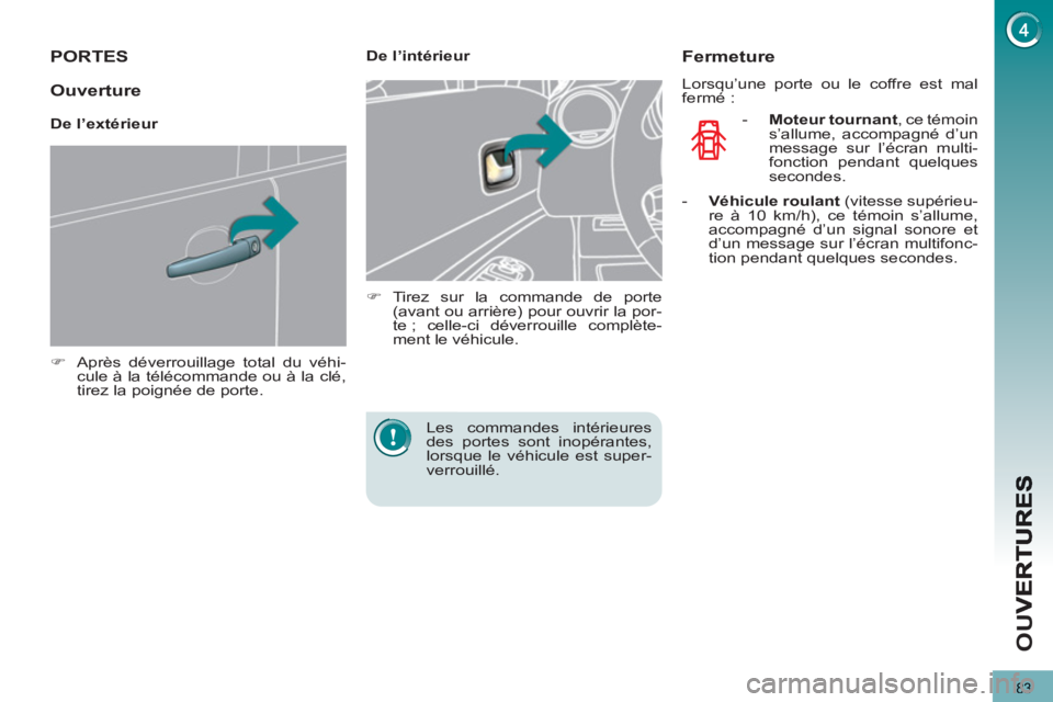 PEUGEOT 5008 2013  Manuel du propriétaire (in French) OU
83
PORTES 
   
 
�) 
  Après déverrouillage total du véhi-
cule à la télécommande ou à la clé, 
tirez la poignée de porte.  
 
    
 
De l’intérieur 
   
 
�) 
 Tirez sur la commande de