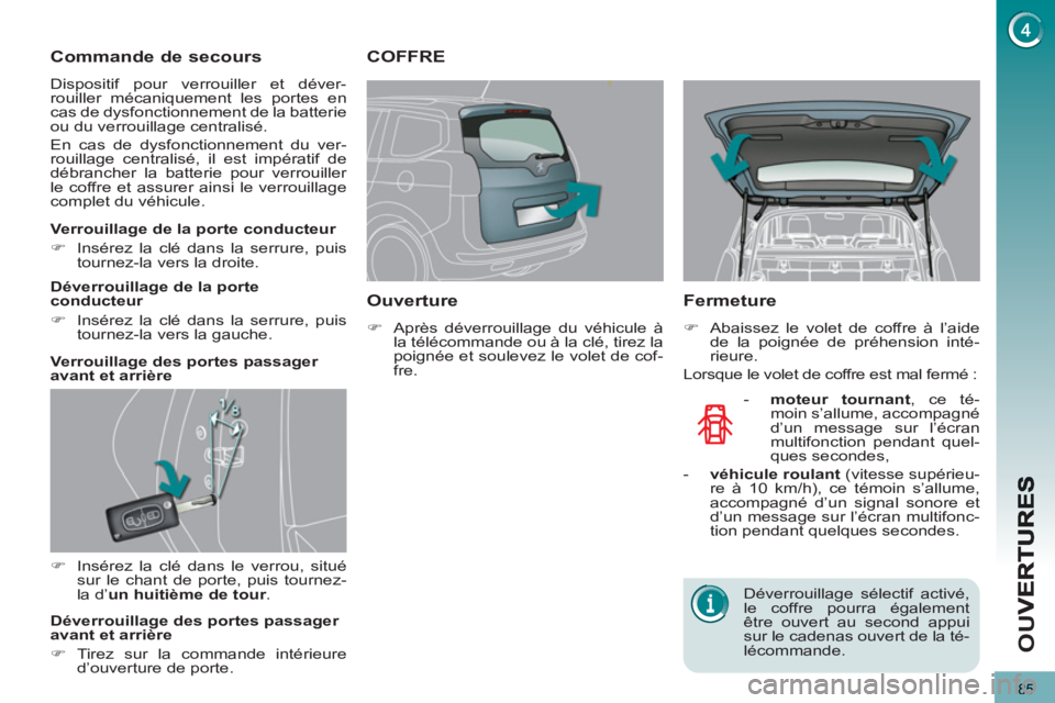 PEUGEOT 5008 2013  Manuel du propriétaire (in French) OU
85
Commande de secours
  Dispositif pour verrouiller et déver-
rouiller mécaniquement les portes en 
cas de dysfonctionnement de la batterie 
ou du verrouillage centralisé. 
  En cas de dysfonct