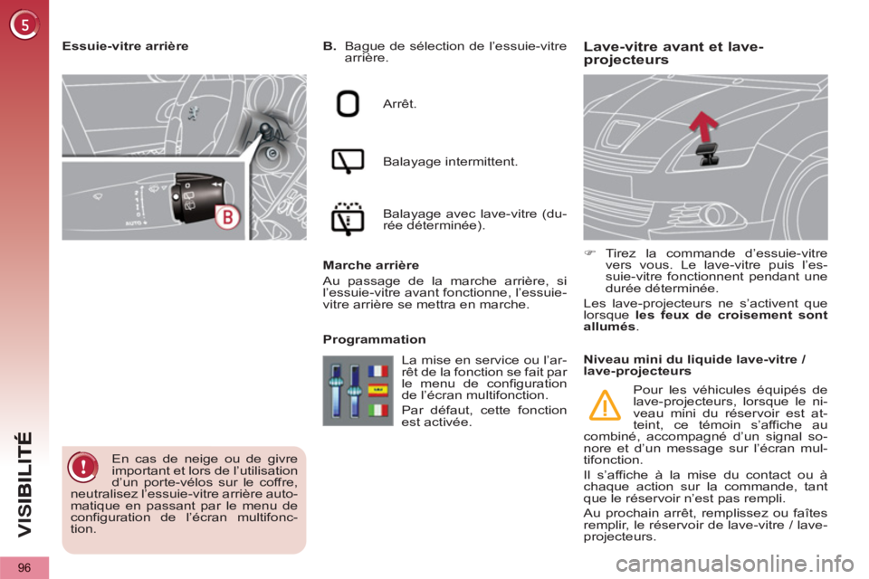 PEUGEOT 5008 2013  Manuel du propriétaire (in French) VIS
96
Lave-vitre avant et lave-projecteurs    
 
B. 
  Bague de sélection de l’essuie-vitre 
arrière.  
   
Arrêt.  
   
Balayage intermittent.  
   
Balayage avec lave-vitre (du-
rée détermin