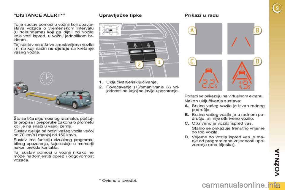 PEUGEOT 5008 2013 Upute Za Rukovanje (in Croatian) VO
Ž
151
"DISTANCE ALERT * "
Što se tiče sigurnosnog razmaka, poštuj-
te propise i preporuke zakona o prometu
koji je na snazi u vašoj zemlji.
Sustav djeluje pri brzini vašeg vozila većoj PEUGEOT 5008 2013 Upute Za Rukovanje (in Croatian) VO
Ž
151
"DISTANCE ALERT * "
Što se tiče sigurnosnog razmaka, poštuj-
te propise i preporuke zakona o prometu
koji je na snazi u vašoj zemlji.
Sustav djeluje pri brzini vašeg vozila većoj