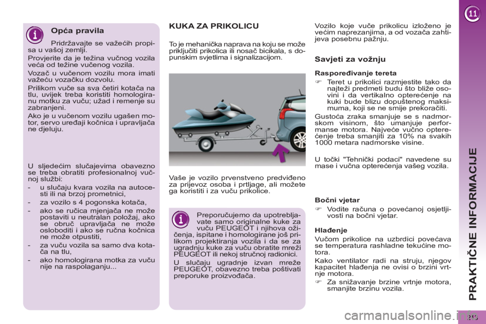 PEUGEOT 5008 2013  Upute Za Rukovanje (in Croatian) PRAKTIČNE INFORMACIJE
213
KUKA ZA PRIKOLICU  
 
 
Vaše je vozilo prvenstveno predviđeno 
za prijevoz osoba i prtljage, ali možete 
ga koristiti i za vuču prikolice.  
 
 
Savjeti za vožnju 
 
 
