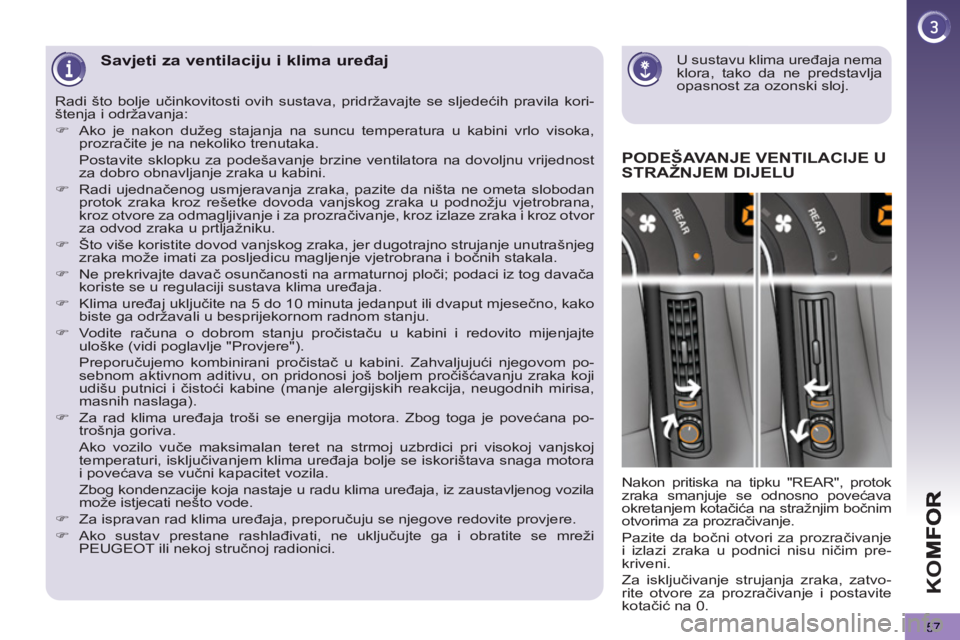 PEUGEOT 5008 2013  Upute Za Rukovanje (in Croatian) K
O
57
   
U sustavu klima uređaja nema 
klora, tako da ne predstavlja 
opasnost za ozonski sloj.  
 Savjeti za ventilaciju i klima uređaj
PODEŠAVANJE VENTILACIJE U
STRAŽNJEM DIJELU
  Nakon pritis