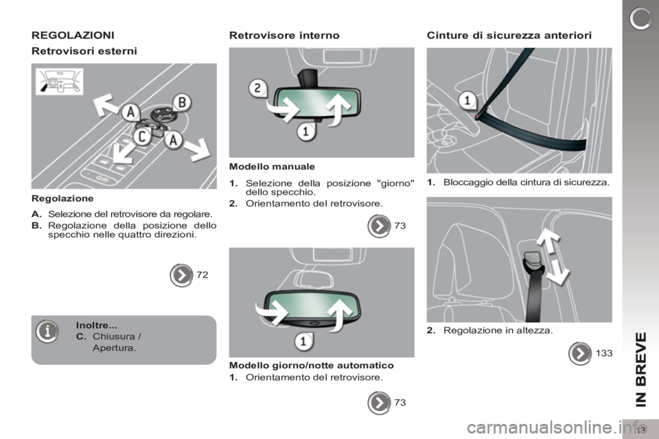 PEUGEOT 5008 2013 Manuale duso (in Italian) 13
REGOLAZIONI
Retrovisori esterni
Regolazione
A.
Selezione del retrovisore da regolare.
B.
Regolazione della posizione dello
specchio nelle quattro direzioni.
72
Retrov PEUGEOT 5008 2013 Manuale duso (in Italian) 13
REGOLAZIONI
Retrovisori esterni
Regolazione
A.
Selezione del retrovisore da regolare.
B.
Regolazione della posizione dello
specchio nelle quattro direzioni.
72
Retrov