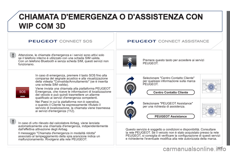 PEUGEOT 5008 2013  Manuale duso (in Italian) 229
2ABC3DEF5JKL4GHI6MNO8TUV7PQRS9WXYZ0*#
1RADIO MEDIANAV TRAFFIC
SETUPADDR
BOOK
2ABC3DEF5JKL4GHI6MNO8TUV7PQRS9WXYZ0*#
1RADIO MEDIANAV TRAFFIC
SETUPADDR
BOOK
WIP COM 3D
In caso di emergenza, premere i