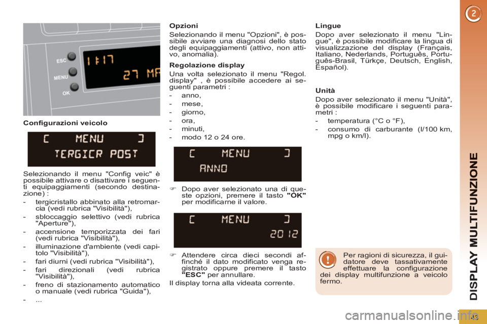PEUGEOT 5008 2013 Manuale duso (in Italian) D
IS
43
Configurazioni veicolo
Opzioni
Selezionando il menu "Opzioni", è pos-
sibile avviare una diagnosi dello stato
degli equipaggiamenti (attivo, non atti-
vo, anomalia).
Lingue
PEUGEOT 5008 2013 Manuale duso (in Italian) D
IS
43
Configurazioni veicolo
Opzioni
Selezionando il menu "Opzioni", è pos-
sibile avviare una diagnosi dello stato
degli equipaggiamenti (attivo, non atti-
vo, anomalia).
Lingue