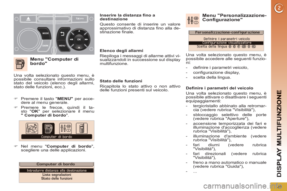 PEUGEOT 5008 2013 Manuale duso (in Italian) D
IS
47
Menu "Computer di
bordo"
Elenco degli allarmi
Riepiloga i messaggi di allarme attivi vi-
sualizzandoli in successione sul display
multifunzione.
Stato delle funzioni
Rica PEUGEOT 5008 2013 Manuale duso (in Italian) D
IS
47
Menu "Computer di
bordo"
Elenco degli allarmi
Riepiloga i messaggi di allarme attivi vi-
sualizzandoli in successione sul display
multifunzione.
Stato delle funzioni
Rica