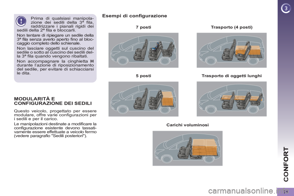 PEUGEOT 5008 2013  Manuale duso (in Italian) CO
71
MODULARITÀ E 
CONFIGURAZIONE DEI SEDILI 
  Questo veicolo, progettato per essere 
modulare, offre varie configurazioni per 
i sedili e per il carico. 
  Le manipolazioni destinate a modificare 
