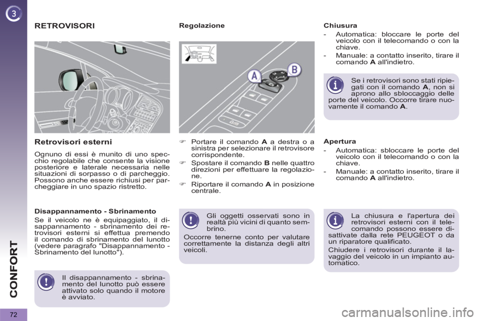 PEUGEOT 5008 2013  Manuale duso (in Italian) 72
  Gli oggetti osservati sono in 
realtà più vicini di quanto sem-
brino. 
  Occorre tenerne conto per valutare 
correttamente la distanza degli altri 
veicoli.  
 
RETROVISORI 
   
Retrovisori es