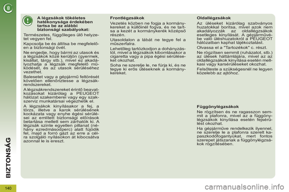 PEUGEOT 5008 2013 Kezelési útmutató (in Hungarian) 140
A légzsákok tökéletes
hatékonysága érdekében
tartsa be az alábbi
biztonsági szabályokat:
Természetes, függőleges ülő helyze-
tet vegyen fel.
Ka PEUGEOT 5008 2013 Kezelési útmutató (in Hungarian) 140
A légzsákok tökéletes
hatékonysága érdekében
tartsa be az alábbi
biztonsági szabályokat:
Természetes, függőleges ülő helyze-
tet vegyen fel.
Ka