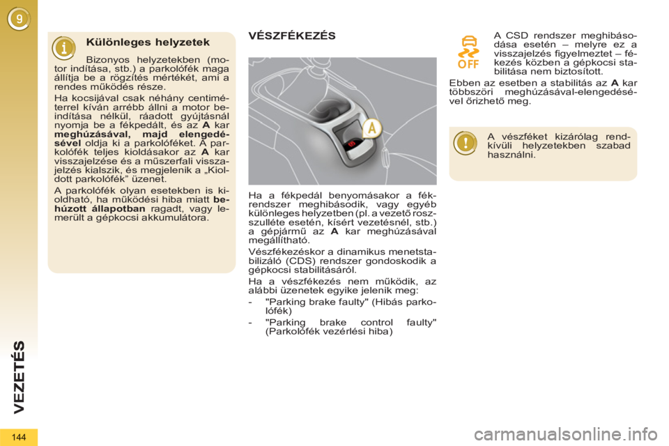 PEUGEOT 5008 2013 Kezelési útmutató (in Hungarian) VEZ
144
Különleges helyzetek
Bizonyos helyzetekben (mo-
tor indítása, stb.) a parkolófék maga
állítja be a rögzítés mértékét, ami a
rendes működés része.
Ha kocsijával csak PEUGEOT 5008 2013 Kezelési útmutató (in Hungarian) VEZ
144
Különleges helyzetek
Bizonyos helyzetekben (mo-
tor indítása, stb.) a parkolófék maga
állítja be a rögzítés mértékét, ami a
rendes működés része.
Ha kocsijával csak