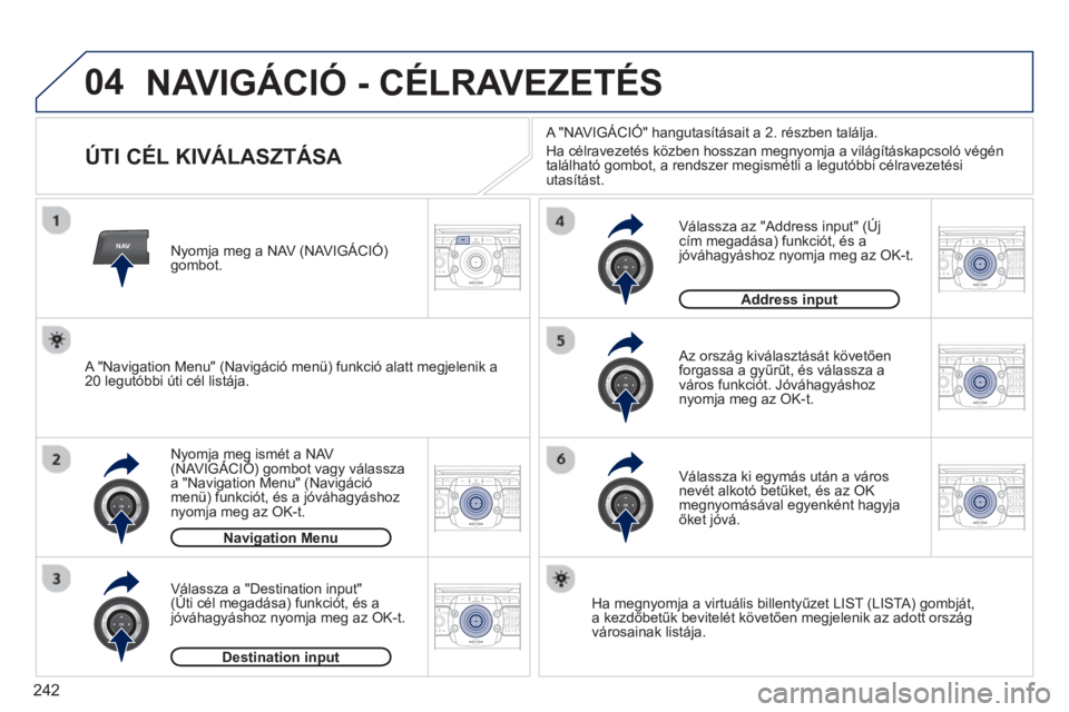 PEUGEOT 5008 2013  Kezelési útmutató (in Hungarian) 242
04
NAV2ABC3DEF5JKL4GHI6MNO8TUV7PQRS9WXYZ0*#
1RADIO MEDIANAV TRAFFIC
SETUPADDR
BOOK
2ABC3DEF5JKL4GHI6MNO8TUV7PQRS9WXYZ0*#
1RADIO MEDIANAV TRAFFIC
SETUPADDR
BOOK
2ABC3DEF5JKL4GHI6MNO8TUV7PQRS9WXYZ0*