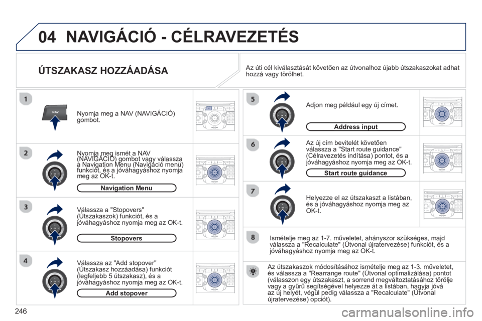 PEUGEOT 5008 2013  Kezelési útmutató (in Hungarian) 246
04
NAV2ABC3DEF5JKL4GHI6MNO8TUV7PQRS9WXYZ0*#
1RADIO MEDIANAV TRAFFIC
SETUPADDR
BOOK
2ABC3DEF5JKL4GHI6MNO8TUV7PQRS9WXYZ0*#
1RADIO MEDIANAV TRAFFIC
SETUPADDR
BOOK
2ABC3DEF5JKL4GHI6MNO8TUV7PQRS9WXYZ0*
