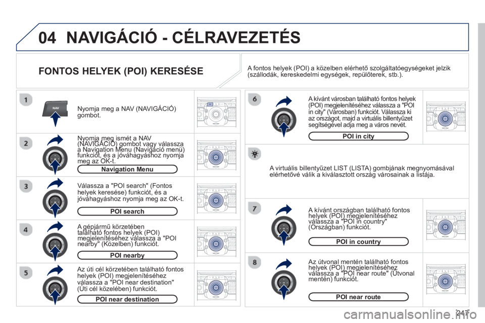 PEUGEOT 5008 2013  Kezelési útmutató (in Hungarian) 247
04
NAV2ABC3DEF5JKL4GHI6MNO8TUV7PQRS9WXYZ0*#
1RADIO MEDIANAV TRAFFIC
SETUPADDR
BOOK
2ABC3DEF5JKL4GHI6MNO8TUV7PQRS9WXYZ0*#
1RADIO MEDIANAV TRAFFIC
SETUPADDR
BOOK
2ABC3DEF5JKL4GHI6MNO8TUV7PQRS9WXYZ0*