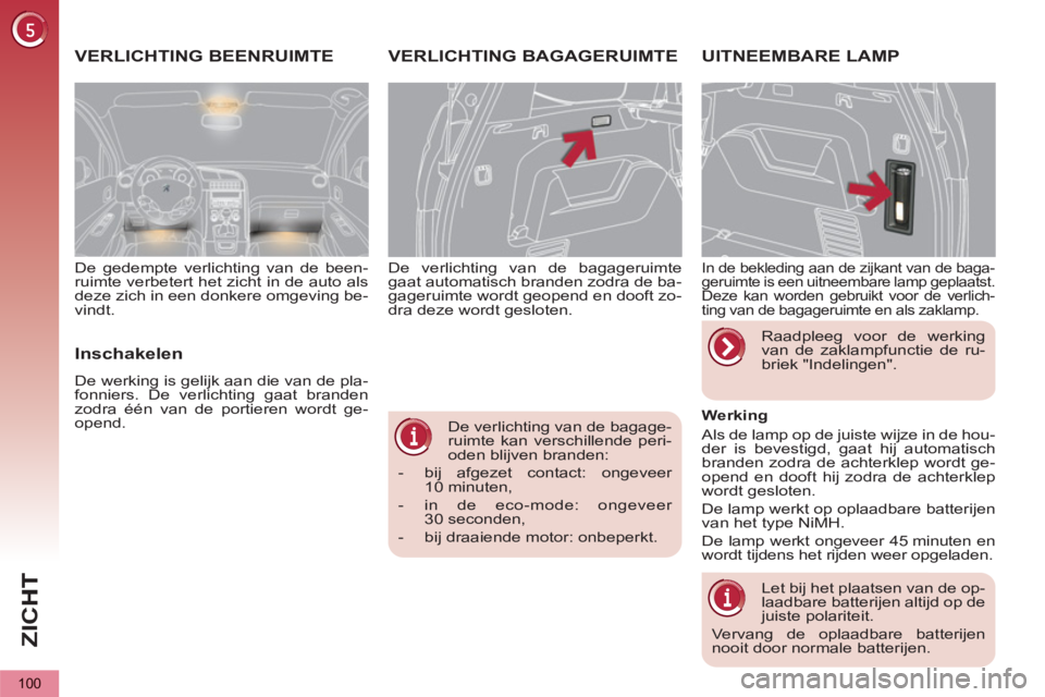 PEUGEOT 5008 2013 Instructieboekje (in Dutch) ZI
C
100
De verlichting van de bagage-
ruimte kan verschillende peri-
oden blijven branden:
- bij afgezet contact: ongeveer
10 minuten,
- in de eco-mode: ongeveer
30 seconden,
PEUGEOT 5008 2013 Instructieboekje (in Dutch) ZI
C
100
De verlichting van de bagage-
ruimte kan verschillende peri-
oden blijven branden:
- bij afgezet contact: ongeveer
10 minuten,
- in de eco-mode: ongeveer
30 seconden,