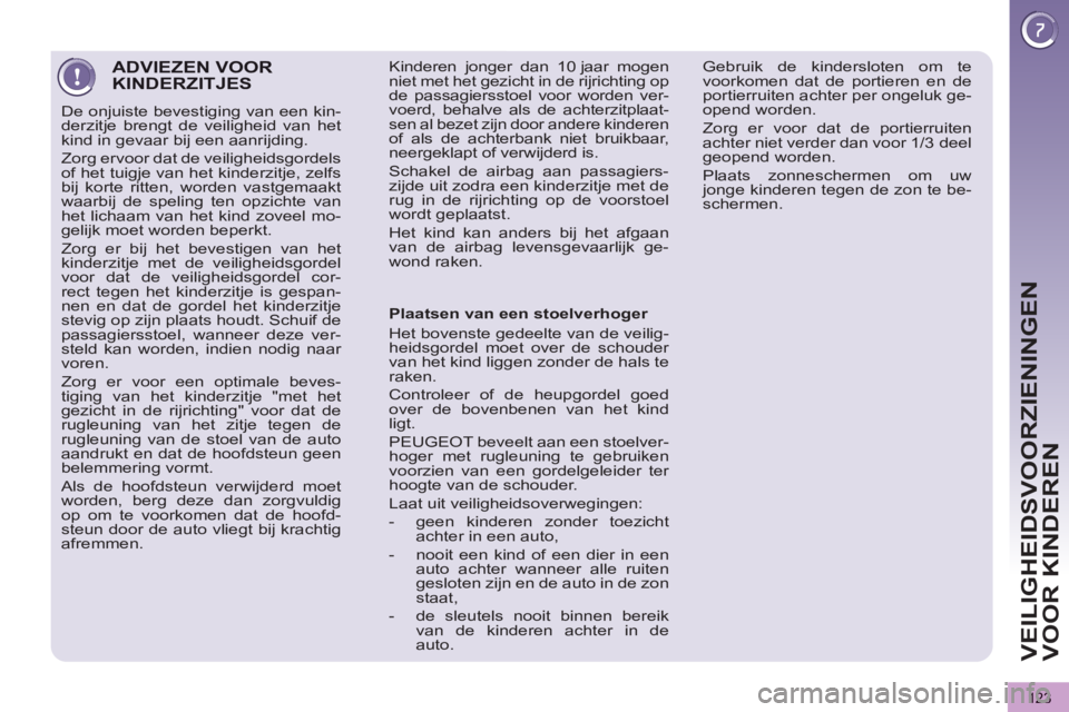 PEUGEOT 5008 2013 Instructieboekje (in Dutch) VEILIGHEIDSVOORZIENINGEN
VOOR KINDEREN
123
ADVIEZEN VOOR KINDERZITJES
De onjuiste bevestiging van een kin-
derzitje brengt de veiligheid van het
kind in gevaar bij een aanrijding.
Zorg ervoor PEUGEOT 5008 2013 Instructieboekje (in Dutch) VEILIGHEIDSVOORZIENINGEN
VOOR KINDEREN
123
ADVIEZEN VOOR KINDERZITJES
De onjuiste bevestiging van een kin-
derzitje brengt de veiligheid van het
kind in gevaar bij een aanrijding.
Zorg ervoor