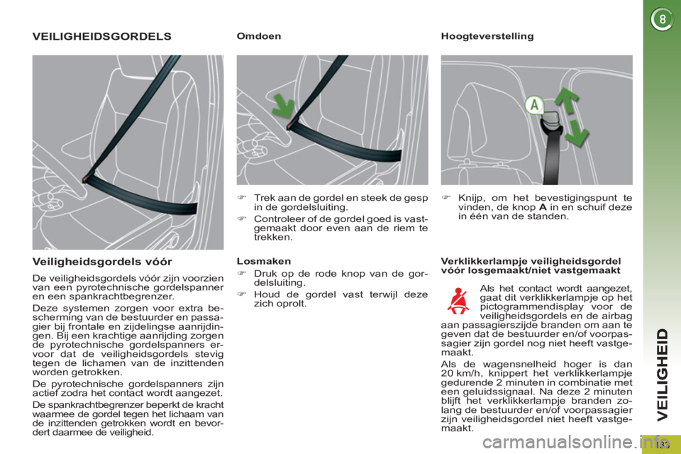 PEUGEOT 5008 2013  Instructieboekje (in Dutch) VEI
133
   
Hoogteverstelling 
   
Verklikkerlampje veiligheidsgordel 
vóór losgemaakt/niet vastgemaakt     
 
 
 
 
 
 
 
 
 
Omdoen 
   
 
�) 
  Trek aan de gordel en steek de gesp 
in de gordelsl