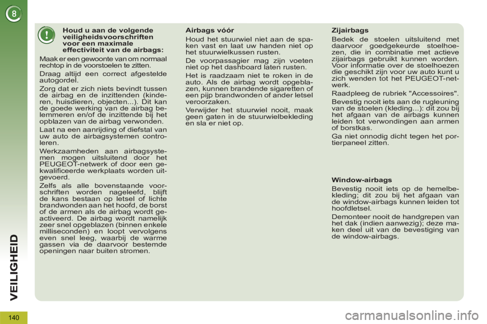 PEUGEOT 5008 2013 Instructieboekje (in Dutch) 140
Houd u aan de volgende
veiligheidsvoorschriften
voor een maximale
effectiviteit van de airbags:
Maak er een gewoonte van om normaal
rechtop in de voorstoelen te PEUGEOT 5008 2013 Instructieboekje (in Dutch) 140
Houd u aan de volgende
veiligheidsvoorschriften
voor een maximale
effectiviteit van de airbags:
Maak er een gewoonte van om normaal
rechtop in de voorstoelen te