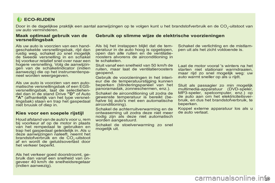 PEUGEOT 5008 2013  Instructieboekje (in Dutch) Maak optimaal gebruik van de versnellingsbak
   
Als uw auto is voorzien van een hand-
geschakelde versnellingsbak, rijd dan 
rustig weg, schakel zo snel mogelijk 
de tweede versnelling in en schakel 