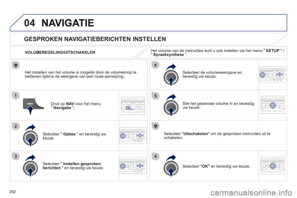 PEUGEOT 5008 2013 Instructieboekje (in Dutch) 292
04
Druk op NAVvoor het menu "Navigatie".
GESPROKEN NAVIGATIEBERICHTEN INSTELLEN
Selecteer " Opties
" en bevestig uw keuze.
VOLUMEREGELING/UITSCHAKELEN
Selecteer " Instellen gesproken
ber PEUGEOT 5008 2013 Instructieboekje (in Dutch) 292
04
Druk op NAVvoor het menu "Navigatie".
GESPROKEN NAVIGATIEBERICHTEN INSTELLEN
Selecteer " Opties
" en bevestig uw keuze.
VOLUMEREGELING/UITSCHAKELEN
Selecteer " Instellen gesproken
ber