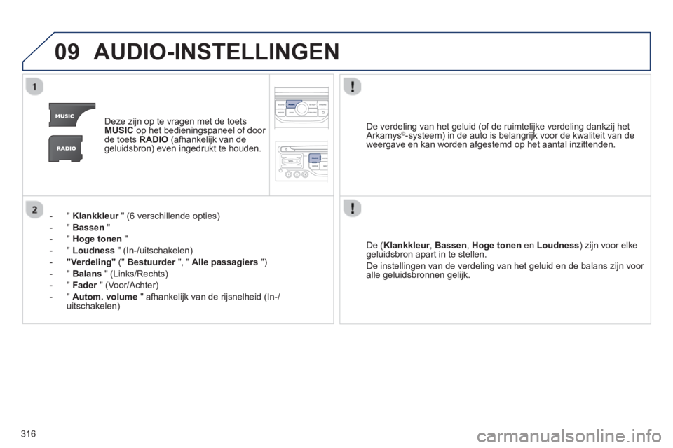 PEUGEOT 5008 2013 Instructieboekje (in Dutch) 316
09AUDIO-INSTELLINGEN
Deze zijn op te vragen met de toets MUSICop het bedieningspaneel of door de toets RADIO(afhankelijk van degeluidsbron) even ingedrukt te houden.
-"
Klankkleur " (6 verschil PEUGEOT 5008 2013 Instructieboekje (in Dutch) 316
09AUDIO-INSTELLINGEN
Deze zijn op te vragen met de toets MUSICop het bedieningspaneel of door de toets RADIO(afhankelijk van degeluidsbron) even ingedrukt te houden.
-"
Klankkleur " (6 verschil
