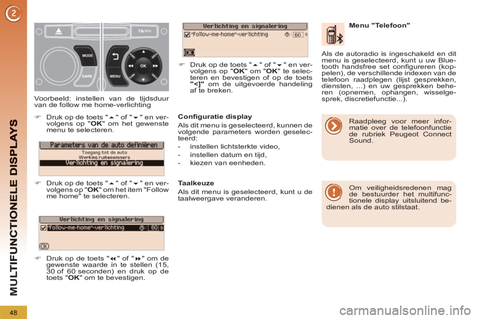 PEUGEOT 5008 2013 Instructieboekje (in Dutch) M
U
48
Confi guratie display
Als dit menu is geselecteerd, kunnen de
volgende parameters worden geselec-
teerd:
- instellen lichtsterkte video,
- instellen datum en tijd,
PEUGEOT 5008 2013 Instructieboekje (in Dutch) M
U
48
Confi guratie display
Als dit menu is geselecteerd, kunnen de
volgende parameters worden geselec-
teerd:
- instellen lichtsterkte video,
- instellen datum en tijd,