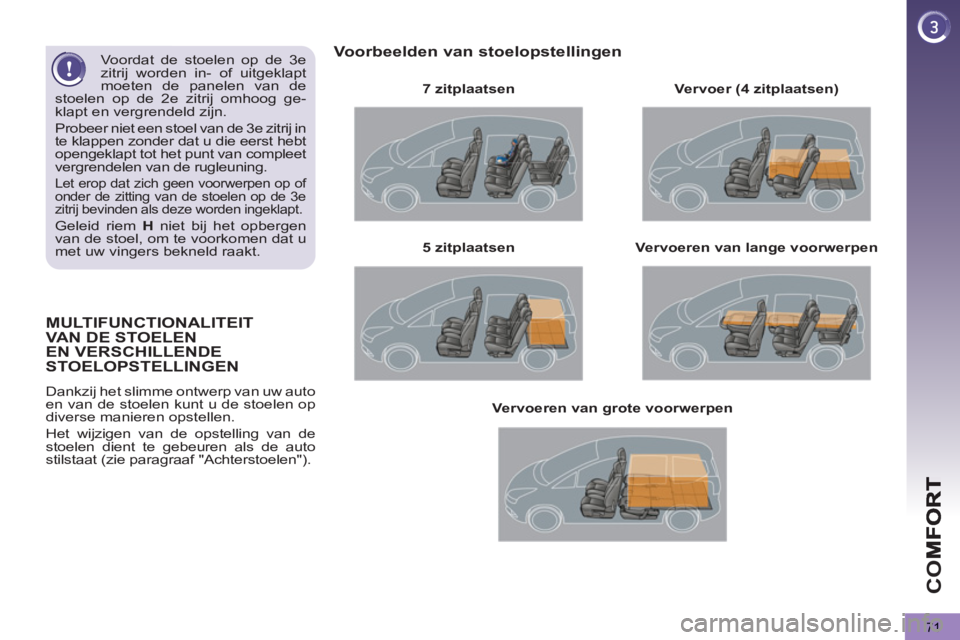 PEUGEOT 5008 2013  Instructieboekje (in Dutch) CO
71
MULTIFUNCTIONALITEITVAN DE STOELENEN VERSCHILLENDE
STOELOPSTELLINGEN
  Dankzij het slimme ontwerp van uw auto 
en van de stoelen kunt u de stoelen op 
diverse manieren opstellen. 
  Het wijzigen