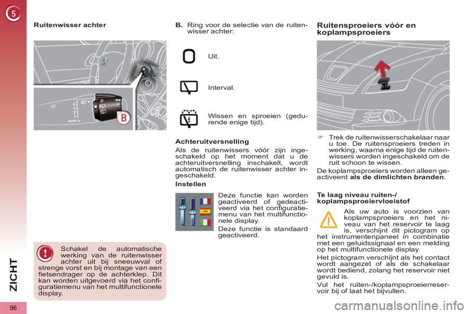 PEUGEOT 5008 2013  Instructieboekje (in Dutch) ZI
C
96
Ruitensproeiers vóór en koplampsproeiers    
 
B.  
Ring voor de selectie van de ruiten-
wisser achter:  
   
Uit.  
   
Interval.  
   
Wissen en sproeien (gedu-
rende enige tijd).  
   
Ac