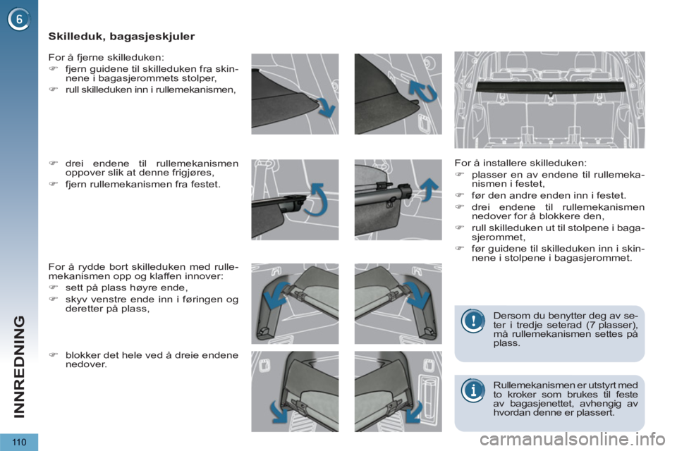 PEUGEOT 5008 2013  Instruksjoner for bruk (in Norwegian) INNREDNING
110
   
 
 
 
 
 
 
 
Skilleduk, bagasjeskjuler 
 
 
For å installere skilleduken: 
   
 
�) 
  plasser en av endene til rullemeka-
nismen i festet, 
   
�) 
  før den andre enden inn i f
