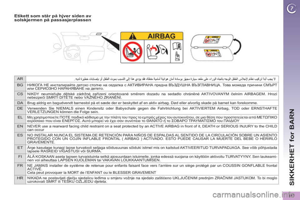 PEUGEOT 5008 2013  Instruksjoner for bruk (in Norwegian) AR
BG
НИКОГА НЕ инсталирайте детско столче на седалка с АКТИВИРАНА предна ВЪЗДУШНА ВЪЗГЛАВНИЦА. То в а можеда п