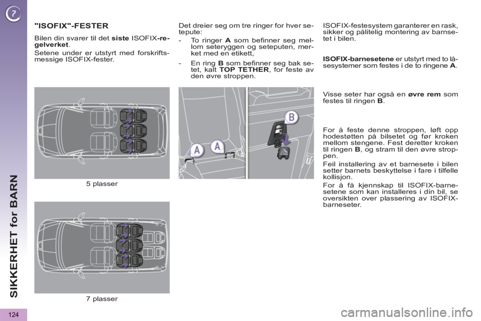 PEUGEOT 5008 2013 Instruksjoner for bruk (in Norwegian) SIKKERHET for BARN
124
"ISOFIX"-FESTER
Det dreier seg om tre ringer for hver se-
tepute:
- To ringer A
som befi nner seg mel-
lom seteryggen og seteputen, mer-
PEUGEOT 5008 2013 Instruksjoner for bruk (in Norwegian) SIKKERHET for BARN
124
"ISOFIX"-FESTER
Det dreier seg om tre ringer for hver se-
tepute:
- To ringer A
som befi nner seg mel-
lom seteryggen og seteputen, mer-
