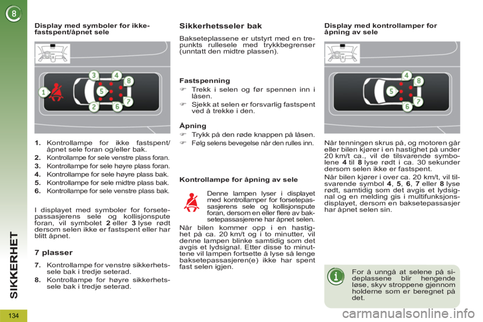 PEUGEOT 5008 2013  Instruksjoner for bruk (in Norwegian) SI
K
134
   
 
1. 
 Kontrollampe for ikke fastspent/
åpnet sele foran og/eller bak. 
   
2. 
 
Kontrollampe for sele venstre plass foran. 
 
 
3. 
 Kontrollampe for sele høyre plass foran. 
 
 
4. 
