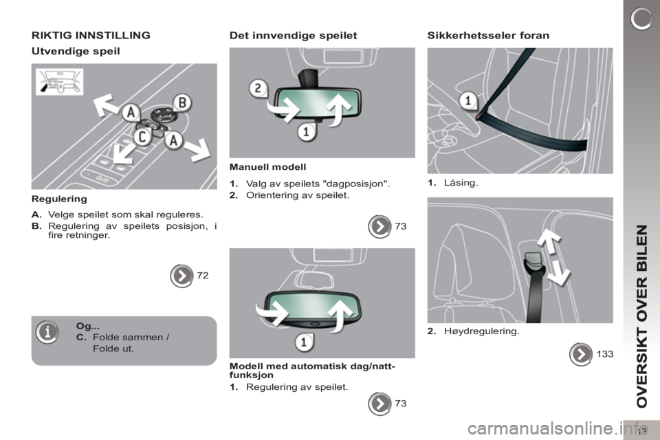 PEUGEOT 5008 2013 Instruksjoner for bruk (in Norwegian) 13
RIKTIG INNSTILLING
Utvendi
ge speil
Regulering
A.
Velge speilet som skal reguleres.
B.
Regulering av speilets posisjon, i
fi re retninger.
72
Det innvendige speilet PEUGEOT 5008 2013 Instruksjoner for bruk (in Norwegian) 13
RIKTIG INNSTILLING
Utvendi
ge speil
Regulering
A.
Velge speilet som skal reguleres.
B.
Regulering av speilets posisjon, i
fi re retninger.
72
Det innvendige speilet